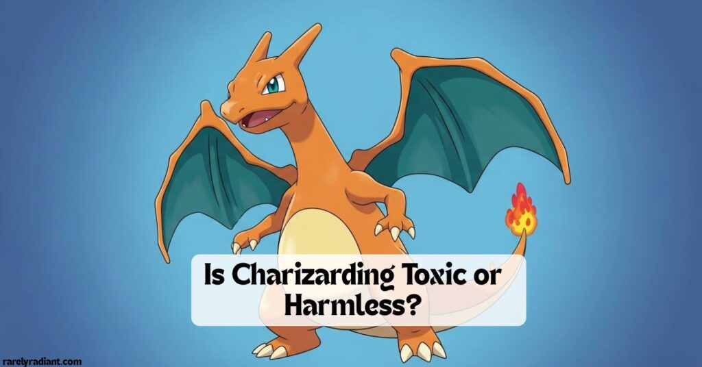 Is Charizarding Toxic or Harmless
