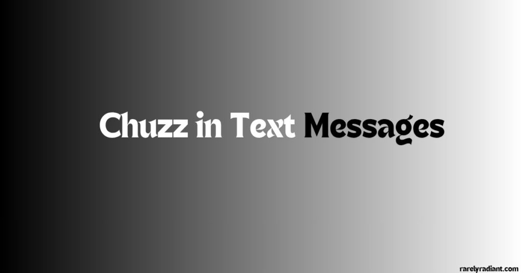 Chuzz in Text Messages