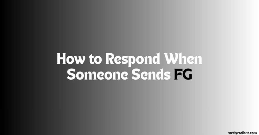 How to Respond When Someone Sends FG