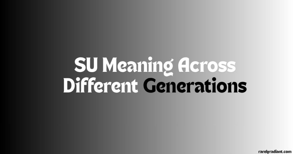 SU Meaning Across Different Generations