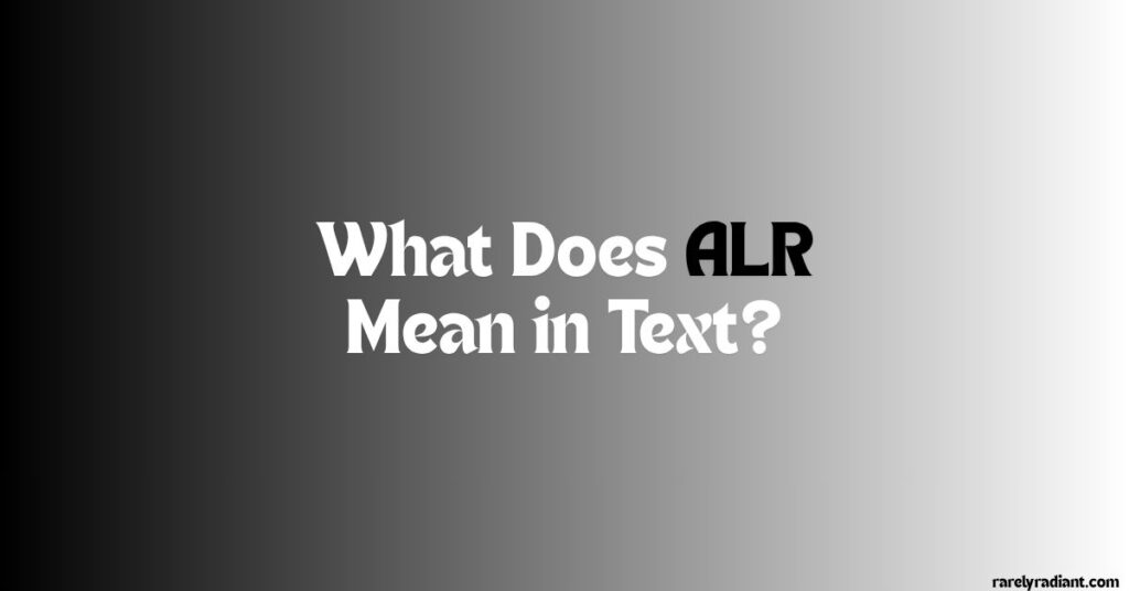 What Does ALR Mean in Text