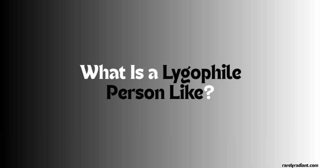 What Is a Lygophile Person Like