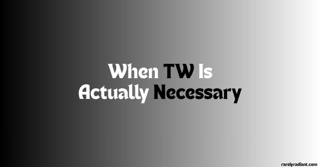 When TW Is Actually Necessary