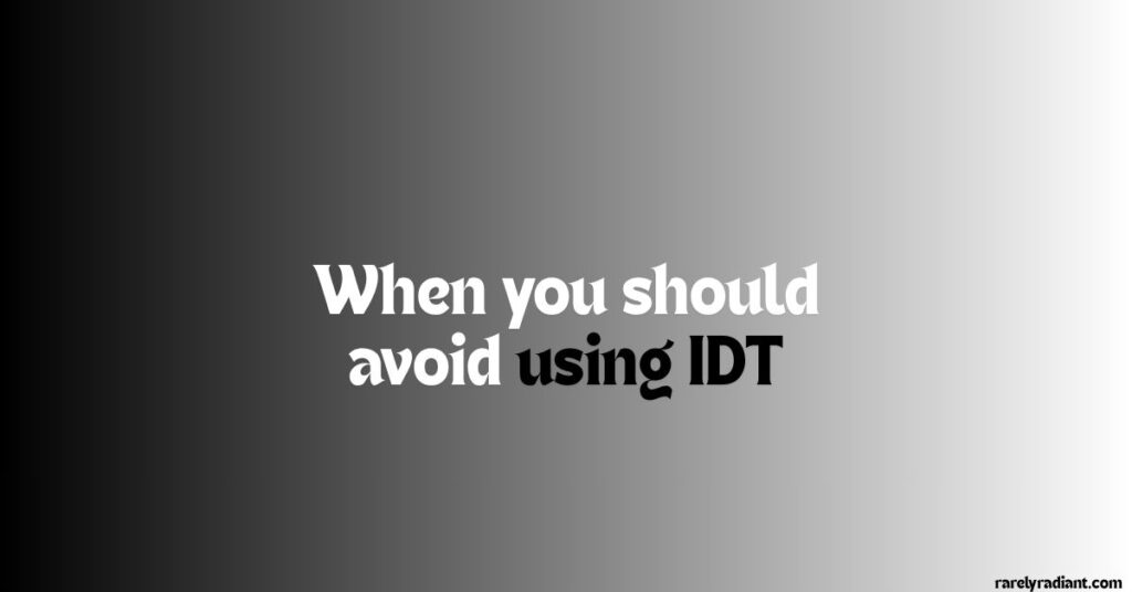 When you should avoid using IDT